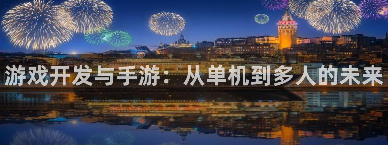 如何玩庄闲：游戏开发与手游：从单机到多人的未来