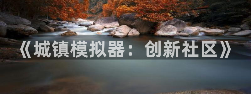 庄闲最新网站：《城镇模拟器：创新社区》