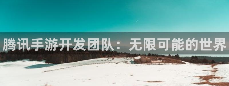 庄闲游戏怎样对付连输：腾讯手游开发团队：无限可能的世界