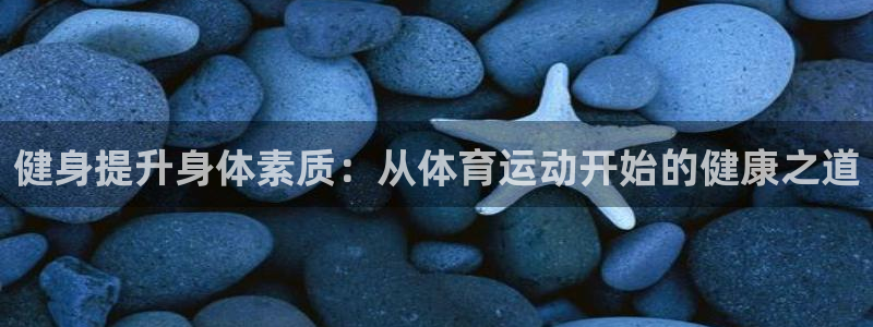 xc体育：健身提升身体素质：从体育运动开始的健康之道